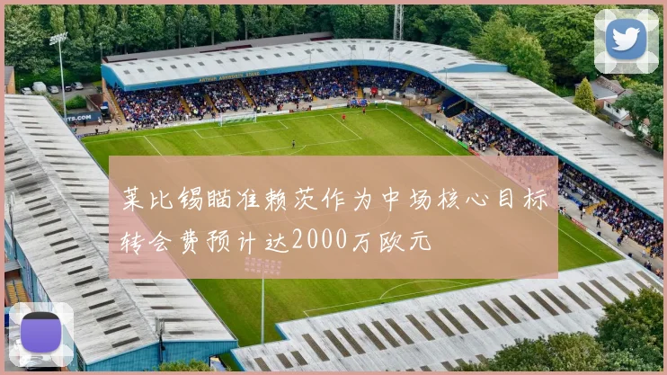 莱比锡瞄准赖茨作为中场核心目标转会费预计达2000万欧元
