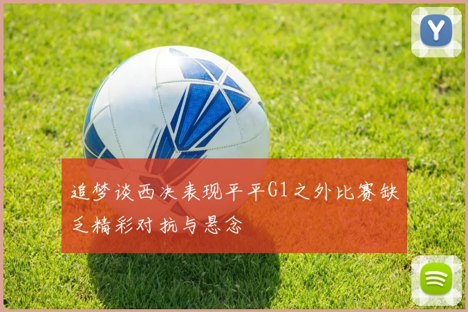 追梦谈西决表现平平G1之外比赛缺乏精彩对抗与悬念